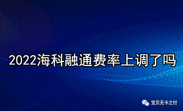 2022海科融通费率上调了吗?市场上90%的pos机都上调到1%以上!(图1) 2022海科融通费率上调了吗?市场上90%的pos机都上调到1%以上!(图1)