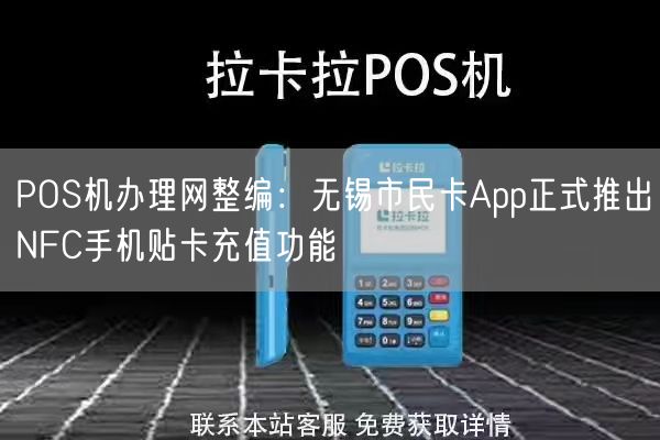 POS机办理网整编：无锡市民卡App正式推出NFC手机贴卡充值功能