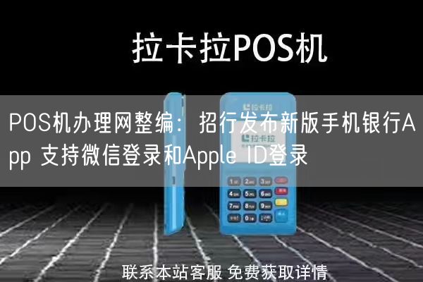 POS机办理网整编：招行发布新版手机银行App 支持微信登录和Apple ID登录