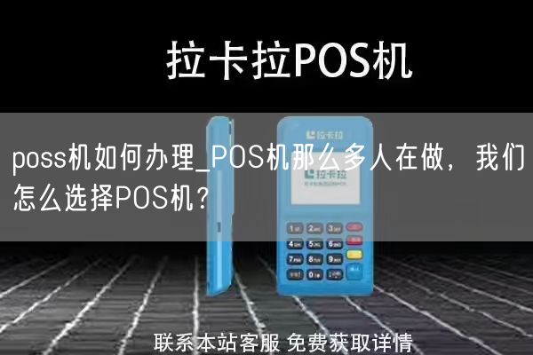 poss机如何办理_POS机那么多人在做，我们怎么选择POS机？