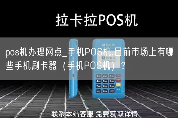 pos机办理网点_手机POS机.目前市场上有哪些手机刷卡器（手机POS机）？